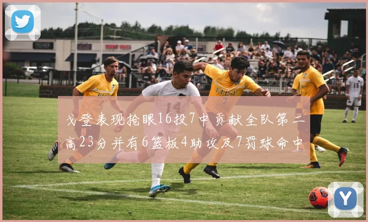 戈登表现抢眼16投7中贡献全队第二高23分并有6篮板4助攻及7罚球命中