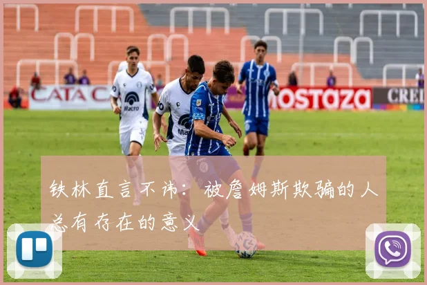 铁林直言不讳：被詹姆斯欺骗的人总有存在的意义