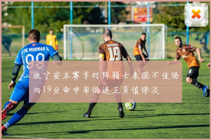 坎宁安本赛季对阵骑士表现不佳场均19分命中率低迷正负值惨淡