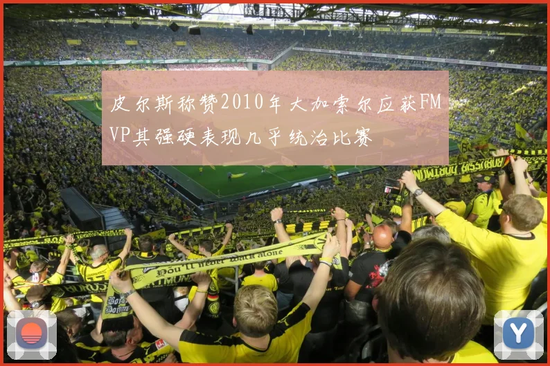 皮尔斯称赞2010年大加索尔应获FMVP其强硬表现几乎统治比赛